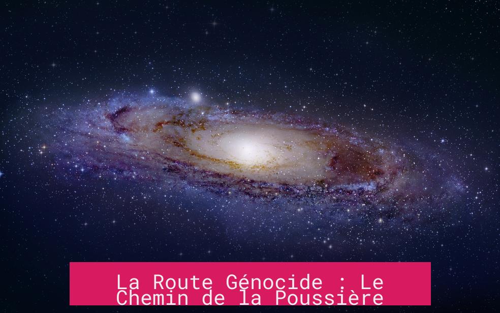 La Route Génocide : Le Chemin de la Poussière