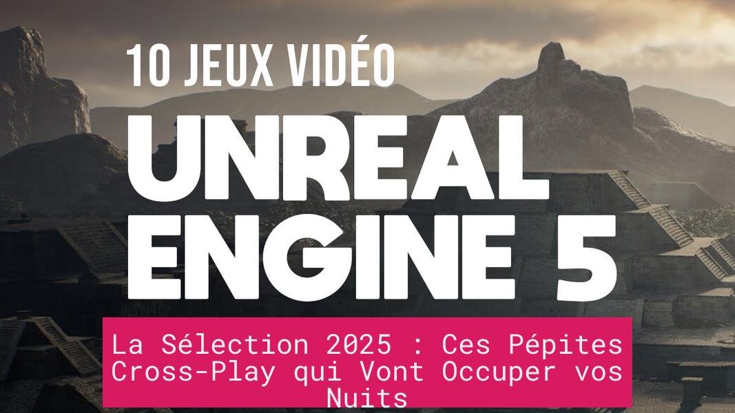 La Sélection 2025 : Ces Pépites Cross-Play qui Vont Occuper vos Nuits