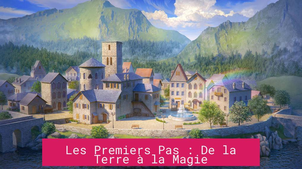 Les Premiers Pas : De la Terre à la Magie