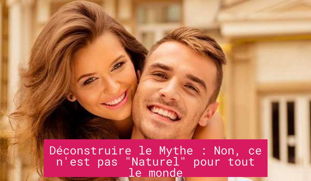Déconstruire le Mythe : Non, ce n'est pas "Naturel" pour tout le monde
