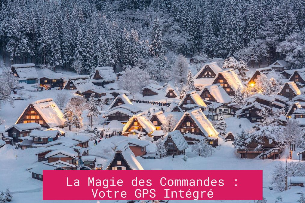 La Magie des Commandes : Votre GPS Intégré