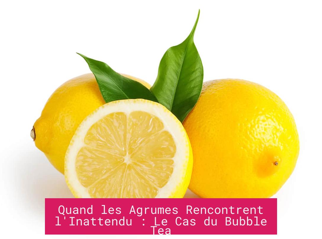 Quand les Agrumes Rencontrent l'Inattendu : Le Cas du Bubble Tea