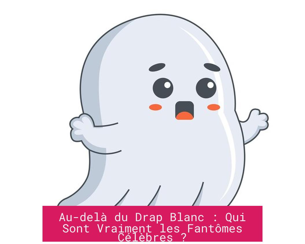 Au-delà du Drap Blanc : Qui Sont Vraiment les Fantômes Célèbres ?