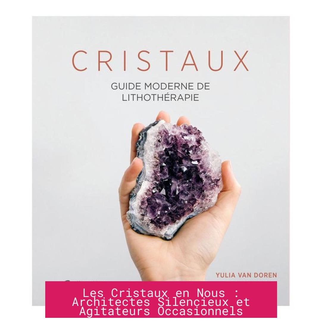Les Cristaux en Nous : Architectes Silencieux et Agitateurs Occasionnels