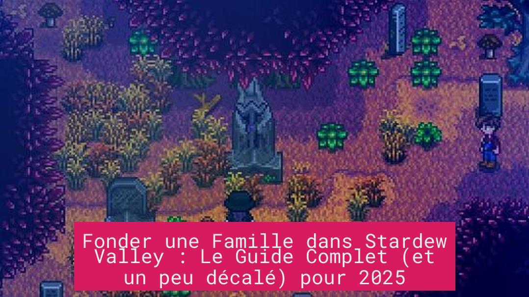 Fonder une Famille dans Stardew Valley : Le Guide Complet (et un peu décalé) pour 2025