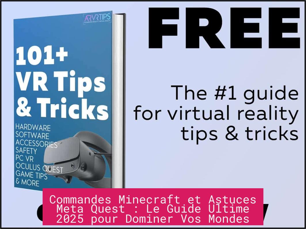 Commandes Minecraft et Astuces Meta Quest : Le Guide Ultime 2025 pour Dominer Vos Mondes
