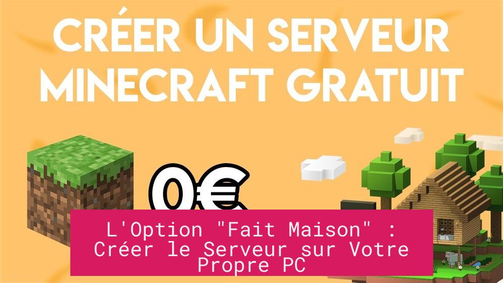 L'Option "Fait Maison" : Créer le Serveur sur Votre Propre PC
