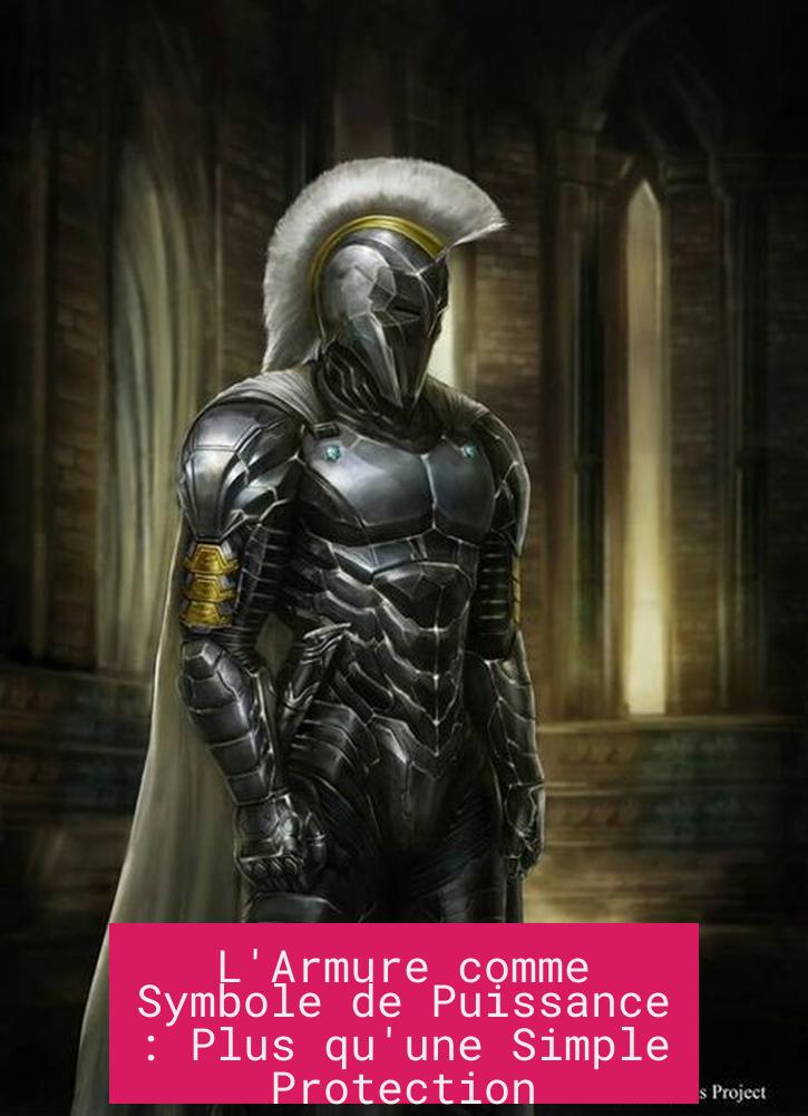 L'Armure comme Symbole de Puissance : Plus qu'une Simple Protection
