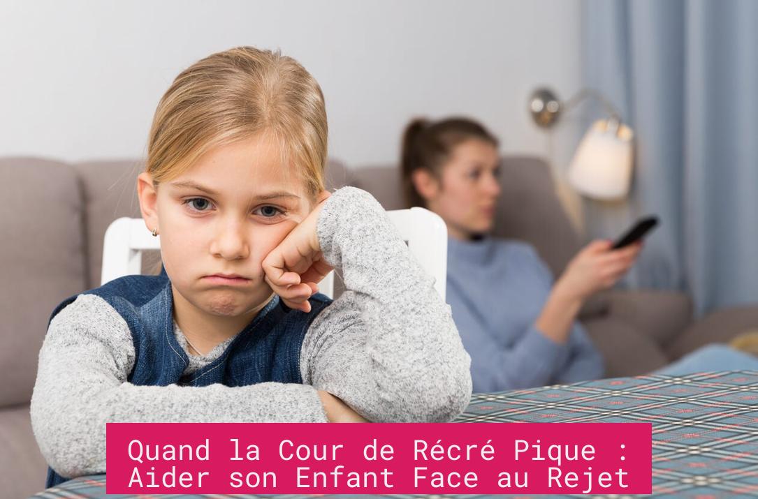 Quand la Cour de Récré Pique : Aider son Enfant Face au Rejet