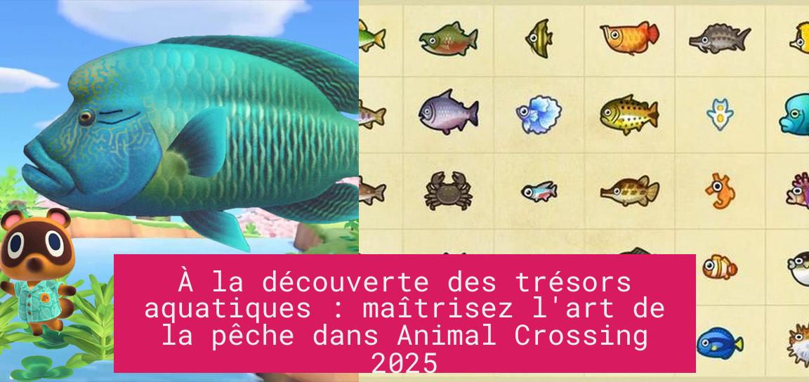 À la découverte des trésors aquatiques : maîtrisez l'art de la pêche dans Animal Crossing 2025