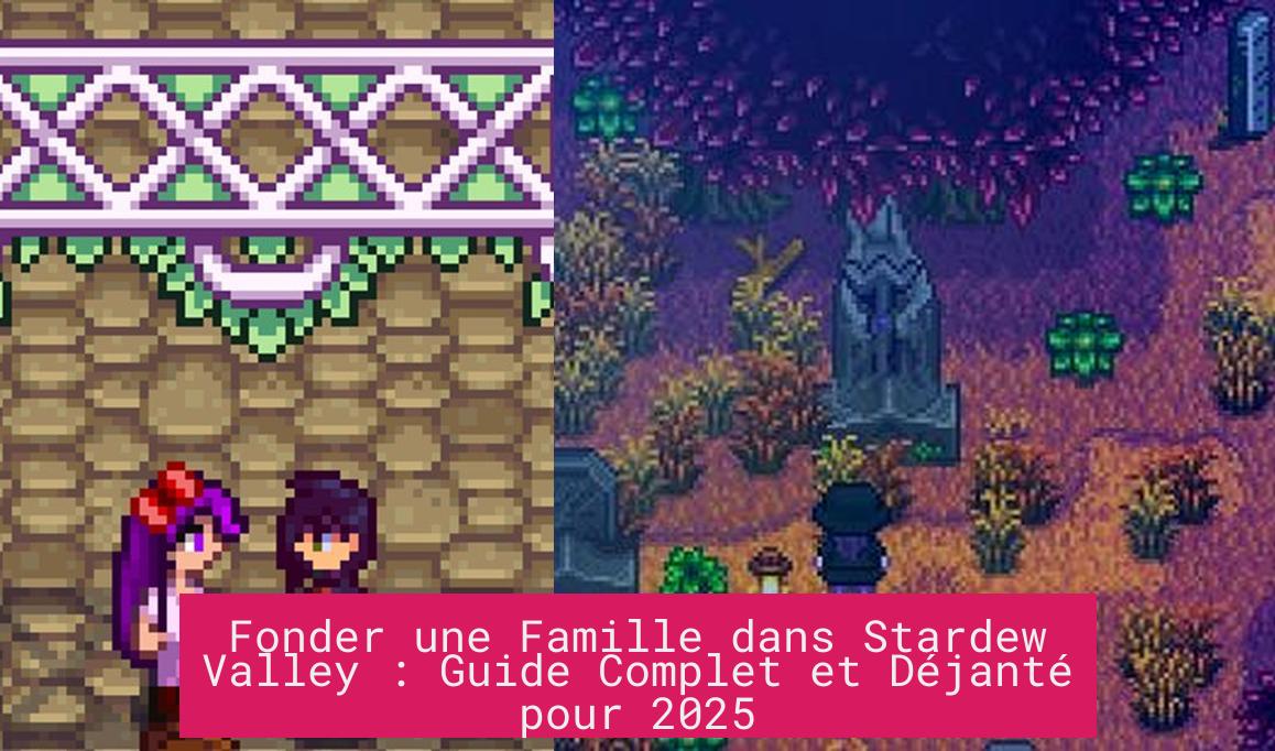 Fonder une Famille dans Stardew Valley : Guide Complet et Déjanté pour 2025