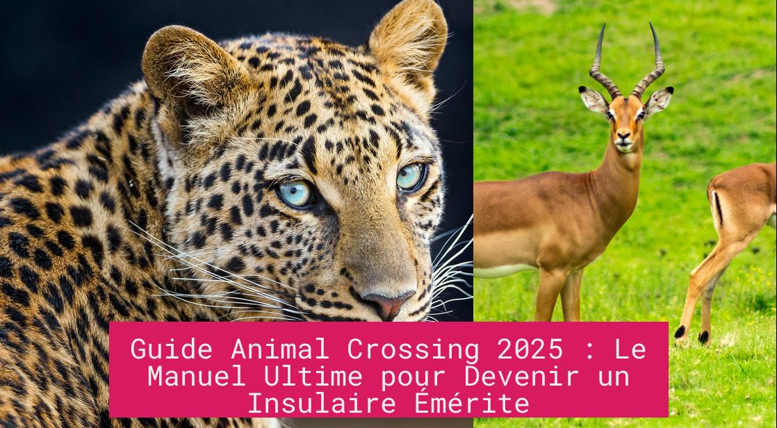 Guide Animal Crossing 2025 : Le Manuel Ultime pour Devenir un Insulaire Émérite