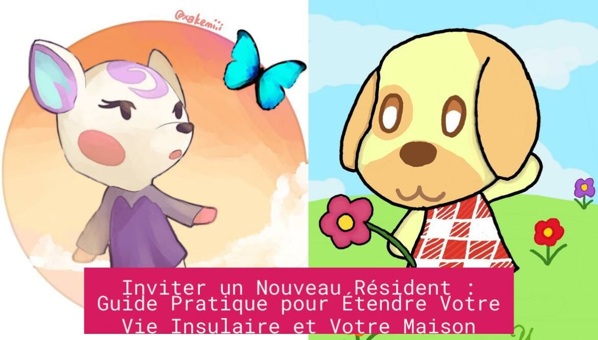 Inviter un Nouveau Résident : Guide Pratique pour Étendre Votre Vie Insulaire et Votre Maison