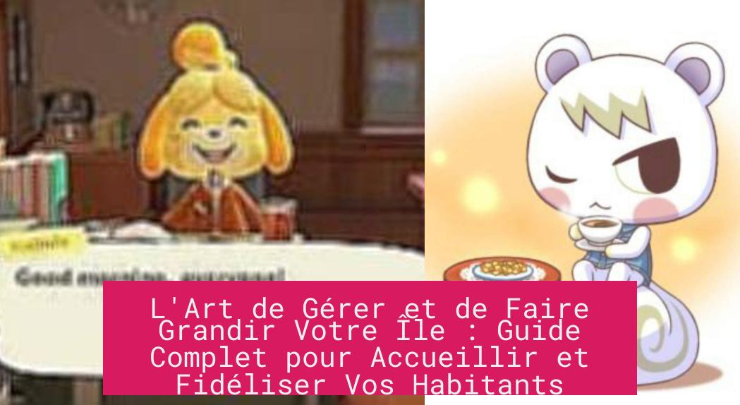 l_art_de_gerer_et_de_faire_grandir_votre_ile_guide_complet_pour_accueillir_et_fideliser_vos_habitants L'Art de Gérer et de Faire Grandir Votre Île : Guide Complet pour Accueillir et Fidéliser Vos Habitants
