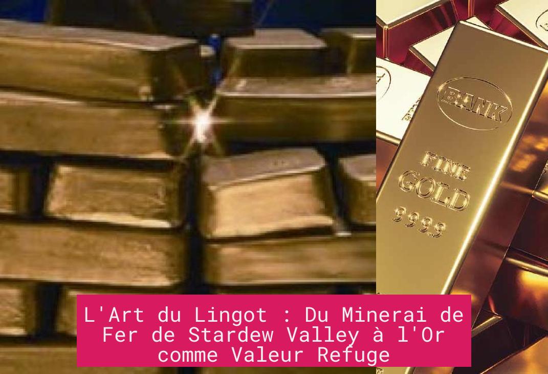 L'Art du Lingot : Du Minerai de Fer de Stardew Valley à l'Or comme Valeur Refuge