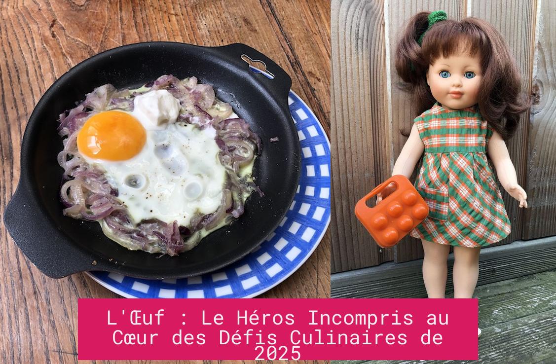 l_oeuf_le_heros_incompris_au_coeur_des_defis_culinaires_de_2025 L'Œuf : Le Héros Incompris au Cœur des Défis Culinaires de 2025