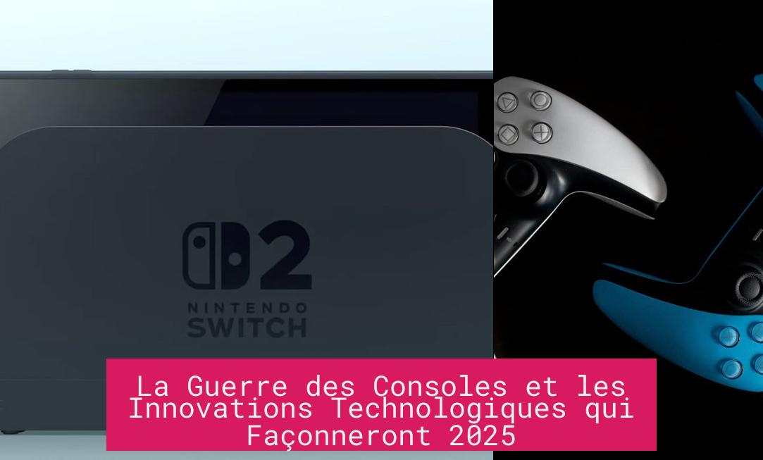 La Guerre des Consoles et les Innovations Technologiques qui Façonneront 2025