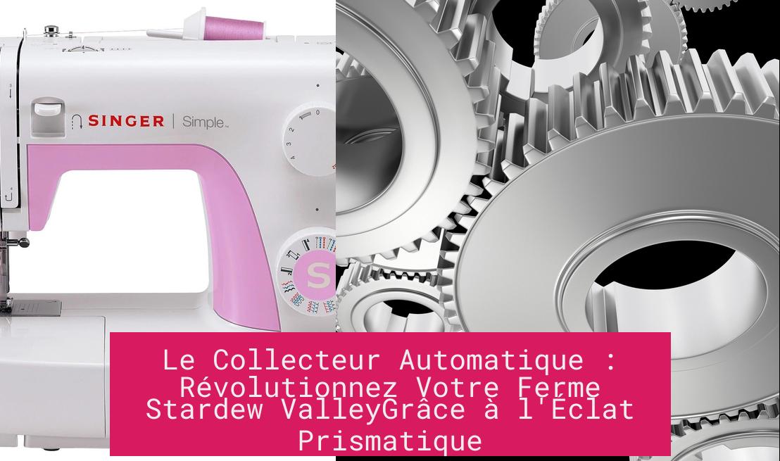 le_collecteur_automatique_revolutionnez_votre_ferme_stardew_valleygrace_a_l_eclat_prismatique Le Collecteur Automatique : Révolutionnez Votre Ferme Stardew ValleyGrâce à l'Éclat Prismatique