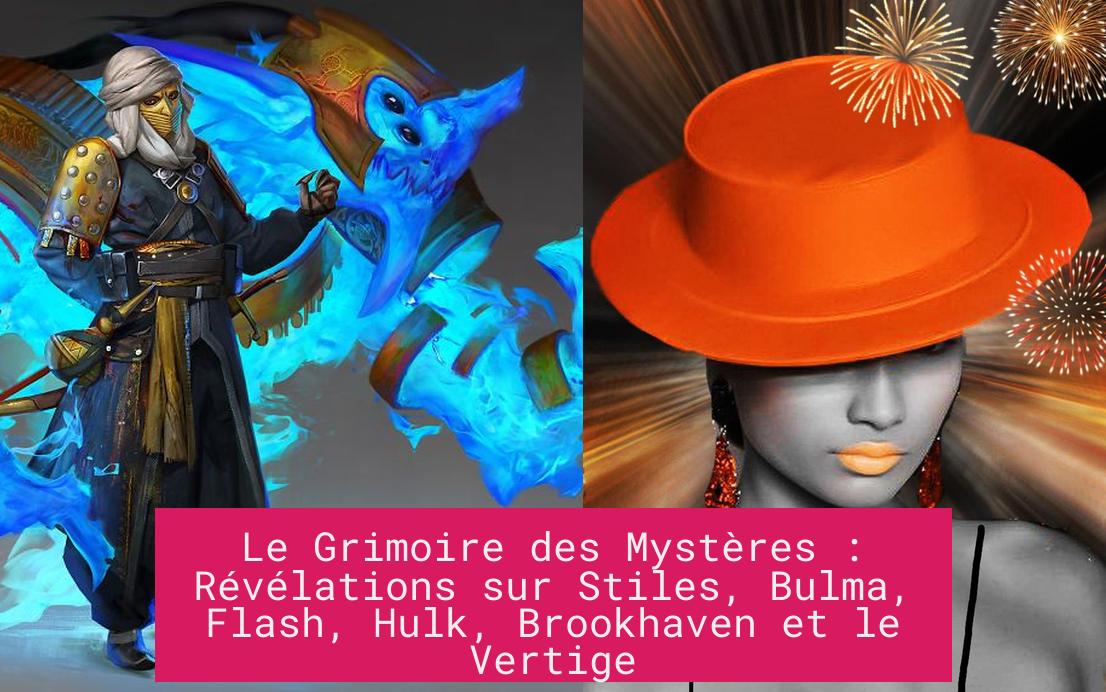 le_grimoire_des_mysteres_revelations_sur_stiles_bulma_flash_hulk_brookhaven_et_le_vertige Le Grimoire des Mystères : Révélations sur Stiles, Bulma, Flash, Hulk, Brookhaven et le Vertige