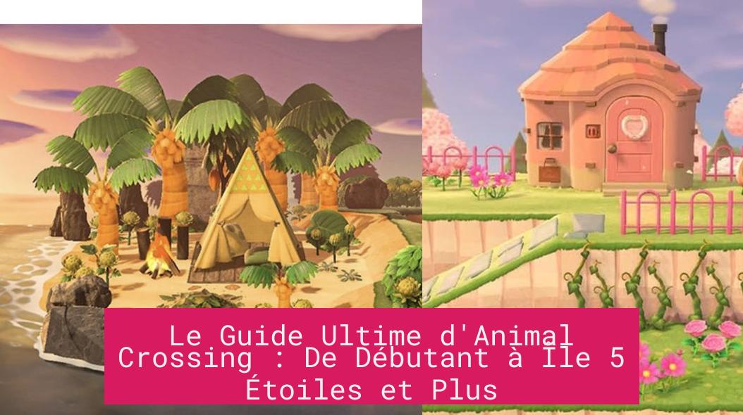 le_guide_ultime_d_animal_crossing_de_debutant_a_ile_5_etoiles_et_plus Le Guide Ultime d'Animal Crossing : De Débutant à Île 5 Étoiles et Plus