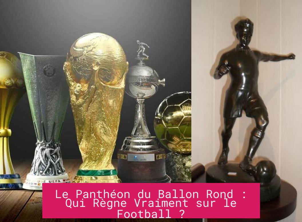 Le Panthéon du Ballon Rond : Qui Règne Vraiment sur le Football ?