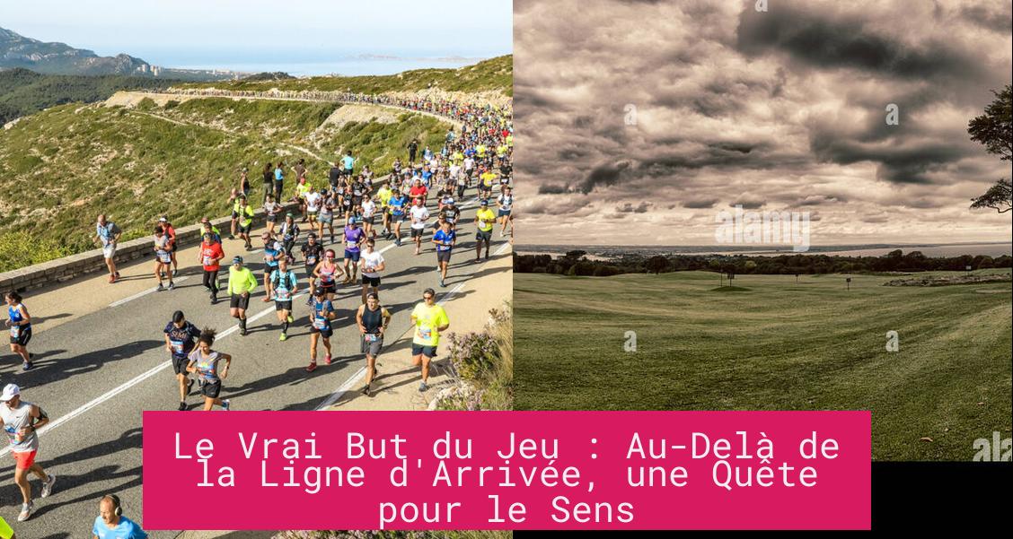 Le Vrai But du Jeu : Au-Delà de la Ligne d'Arrivée, une Quête pour le Sens