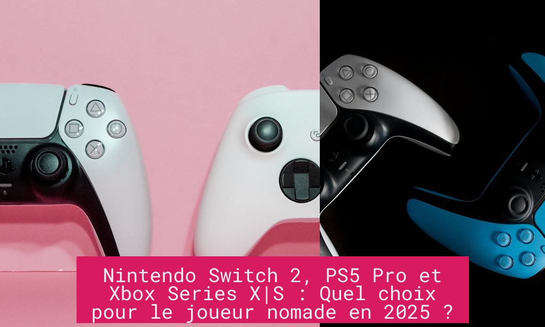 Nintendo Switch 2, PS5 Pro et Xbox Series X|S : Quel choix pour le joueur nomade en 2025 ?