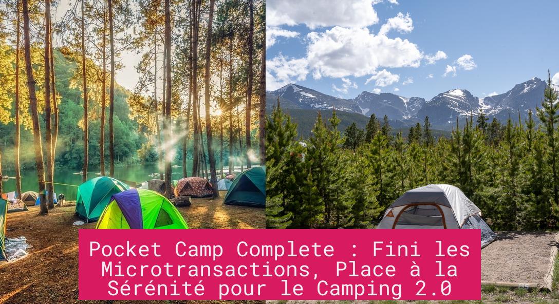 Pocket Camp Complete : Fini les Microtransactions, Place à la Sérénité pour le Camping 2.0