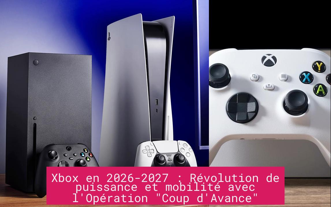 xbox_en_2026_2027_revolution_de_puissance_et_mobilite_avec_l_operation_coup_d_avance Xbox en 2026-2027 : Révolution de puissance et mobilité avec l'Opération "Coup d'Avance"